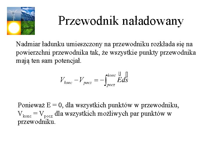 Przewodnik naładowany Nadmiar ładunku umieszczony na przewodniku rozkłada się na powierzchni przewodnika tak, że