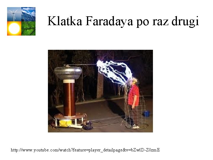 Klatka Faradaya po raz drugi http: //www. youtube. com/watch? feature=player_detailpage&v=b. Zwl. D-Z 0 zm.