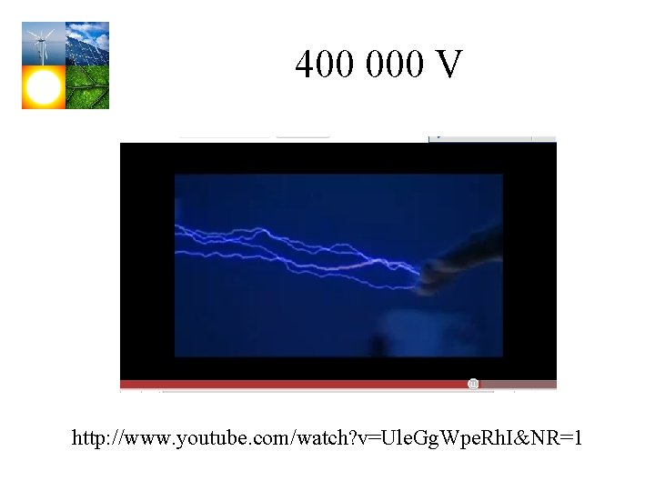 400 000 V http: //www. youtube. com/watch? v=Ule. Gg. Wpe. Rh. I&NR=1 