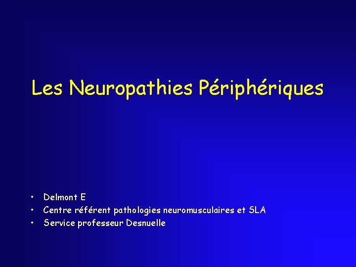 Les Neuropathies Périphériques • • • Delmont E Centre référent pathologies neuromusculaires et SLA