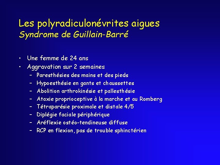 Les polyradiculonévrites aigues Syndrome de Guillain-Barré • Une femme de 24 ans • Aggravation