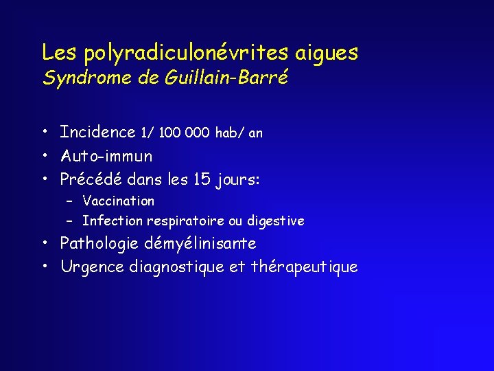 Les polyradiculonévrites aigues Syndrome de Guillain-Barré • Incidence 1/ 100 000 hab/ an •