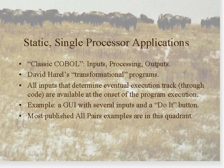Static, Single Processor Applications • “Classic COBOL”: Inputs, Processing, Outputs. • David Harel’s “transformational”