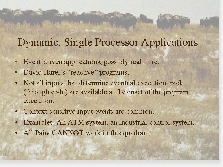 Dynamic, Single Processor Applications • Event-driven applications, possibly real-time. • David Harel’s “reactive” programs.