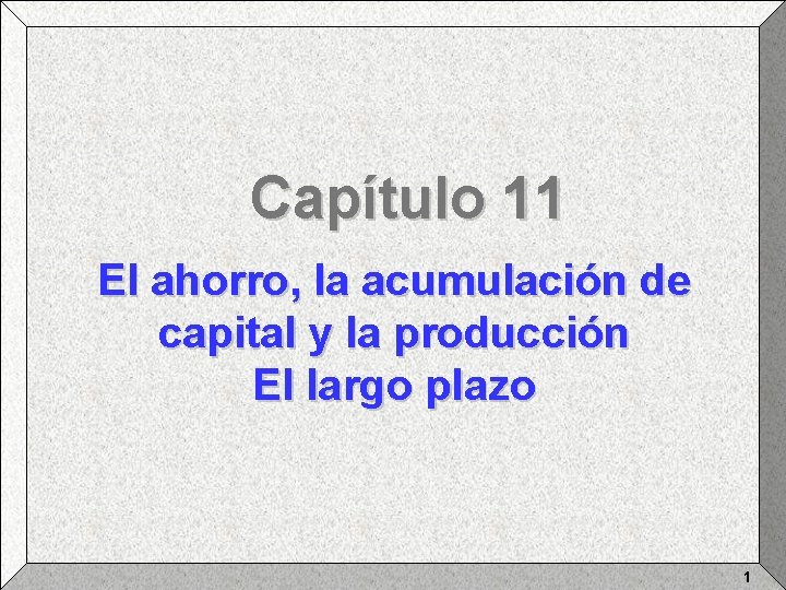 Capítulo 11 El ahorro, la acumulación de capital y la producción El largo plazo