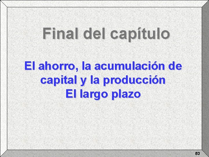 Final del capítulo El ahorro, la acumulación de capital y la producción El largo