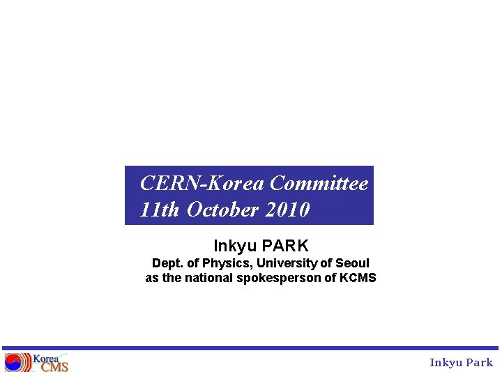 CERN-Korea Committee 11 th October 2010 Inkyu PARK Dept. of Physics, University of Seoul