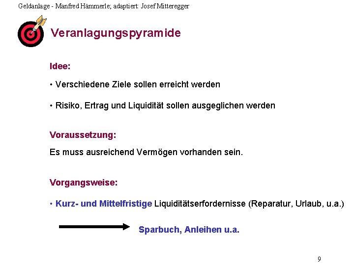 Geldanlage - Manfred Hämmerle; adaptiert: Josef Mitteregger Veranlagungspyramide Idee: • Verschiedene Ziele sollen erreicht