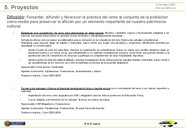 31 de Marzo 2003 Informe Definitivo 5. Proyectos Difusión: Fomentar, difundir y favorecer la