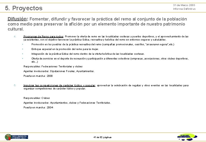 31 de Marzo 2003 Informe Definitivo 5. Proyectos Difusión: Fomentar, difundir y favorecer la