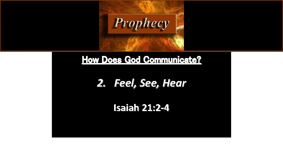 How Does God Communicate? 2. Feel, See, Hear Isaiah 21: 2 -4 