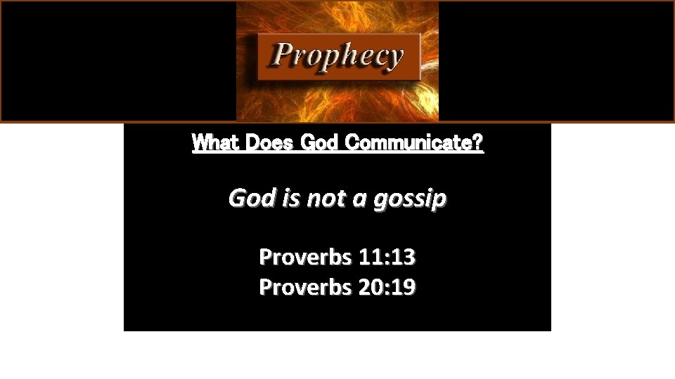 What Does God Communicate? God is not a gossip Proverbs 11: 13 Proverbs 20: