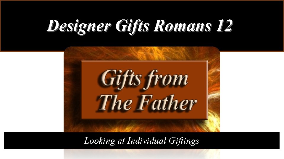 Designer Gifts Romans 12 Looking at Individual Giftings 