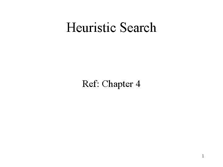 Heuristic Search Ref: Chapter 4 1 