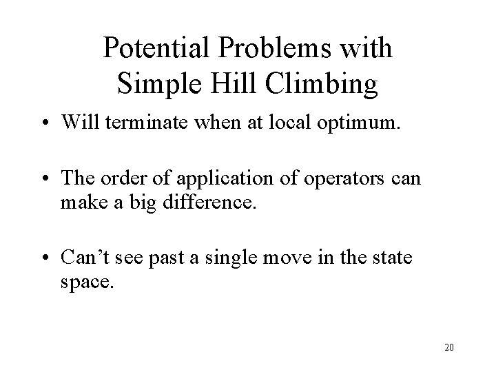 Potential Problems with Simple Hill Climbing • Will terminate when at local optimum. •