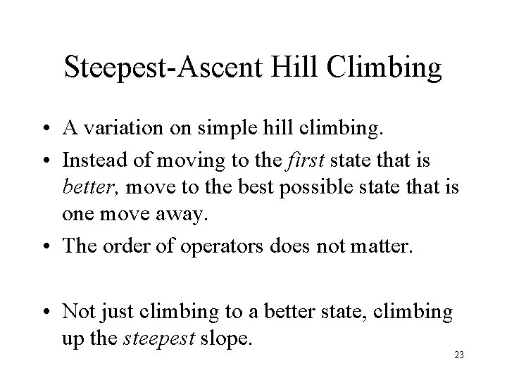 Steepest-Ascent Hill Climbing • A variation on simple hill climbing. • Instead of moving