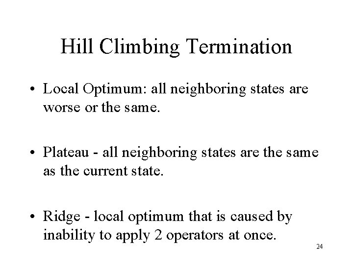 Hill Climbing Termination • Local Optimum: all neighboring states are worse or the same.