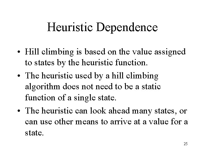 Heuristic Dependence • Hill climbing is based on the value assigned to states by