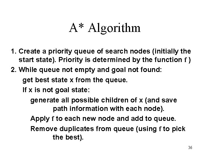 A* Algorithm 1. Create a priority queue of search nodes (initially the start state).