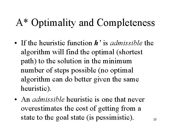 A* Optimality and Completeness • If the heuristic function h’ is admissible the algorithm