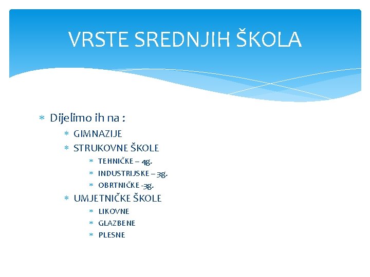 VRSTE SREDNJIH ŠKOLA Dijelimo ih na : GIMNAZIJE STRUKOVNE ŠKOLE TEHNIČKE – 4 g.