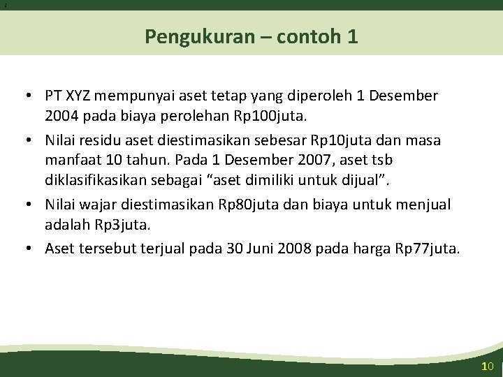 1 0 Pengukuran – contoh 1 • PT XYZ mempunyai aset tetap yang diperoleh 1 0 Pengukuran – contoh 1 • PT XYZ mempunyai aset tetap yang diperoleh