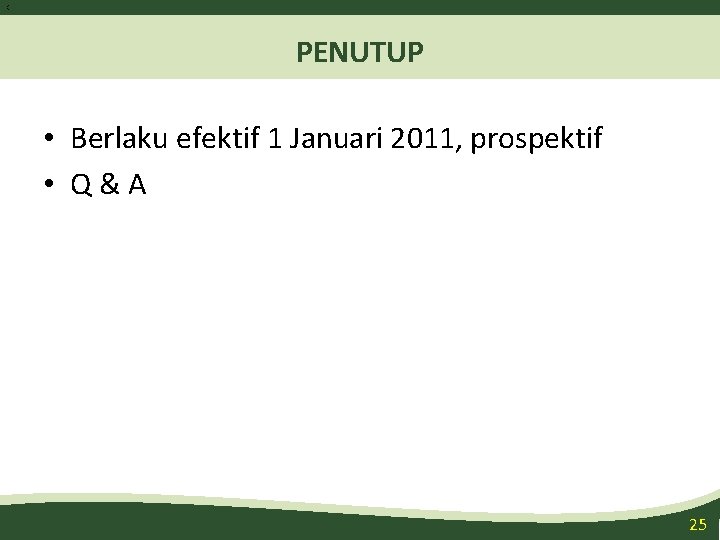 2 5 PENUTUP • Berlaku efektif 1 Januari 2011, prospektif • Q&A 25 2 5 PENUTUP • Berlaku efektif 1 Januari 2011, prospektif • Q&A 25