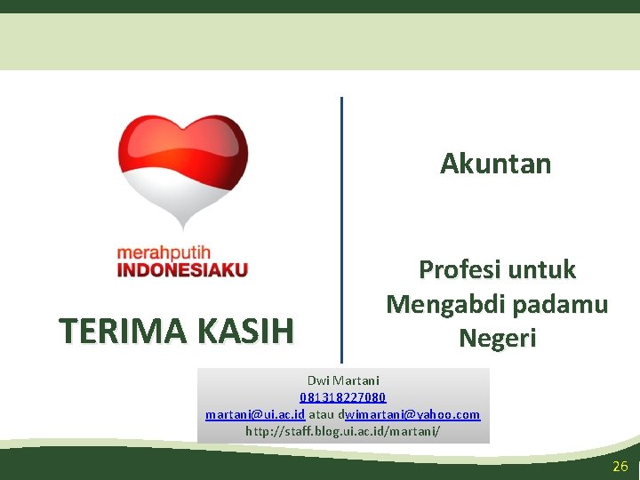 Akuntan TERIMA KASIH Profesi untuk Mengabdi padamu Negeri Dwi Martani 081318227080 martani@ui. ac. id Akuntan TERIMA KASIH Profesi untuk Mengabdi padamu Negeri Dwi Martani 081318227080 martani@ui. ac. id