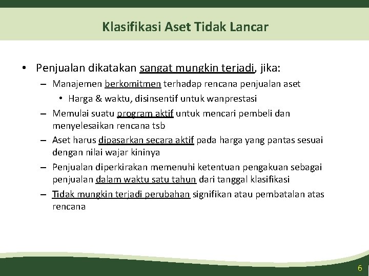 Klasifikasi Aset Tidak Lancar • Penjualan dikatakan sangat mungkin terjadi, jika: – Manajemen berkomitmen Klasifikasi Aset Tidak Lancar • Penjualan dikatakan sangat mungkin terjadi, jika: – Manajemen berkomitmen