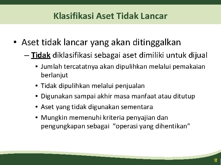Klasifikasi Aset Tidak Lancar • Aset tidak lancar yang akan ditinggalkan – Tidak diklasifikasi Klasifikasi Aset Tidak Lancar • Aset tidak lancar yang akan ditinggalkan – Tidak diklasifikasi