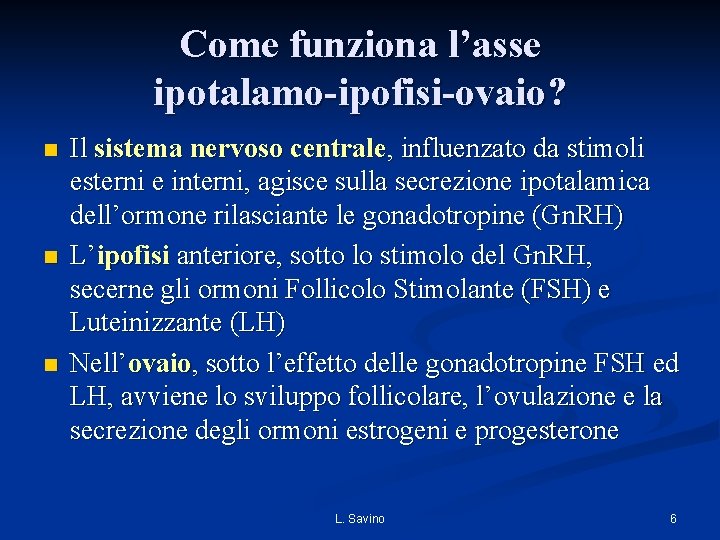 Come funziona l’asse ipotalamo-ipofisi-ovaio? n n n Il sistema nervoso centrale, influenzato da stimoli Come funziona l’asse ipotalamo-ipofisi-ovaio? n n n Il sistema nervoso centrale, influenzato da stimoli