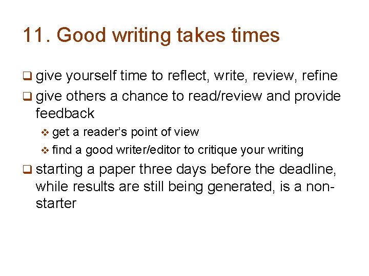 11. Good writing takes times q give yourself time to reflect, write, review, refine