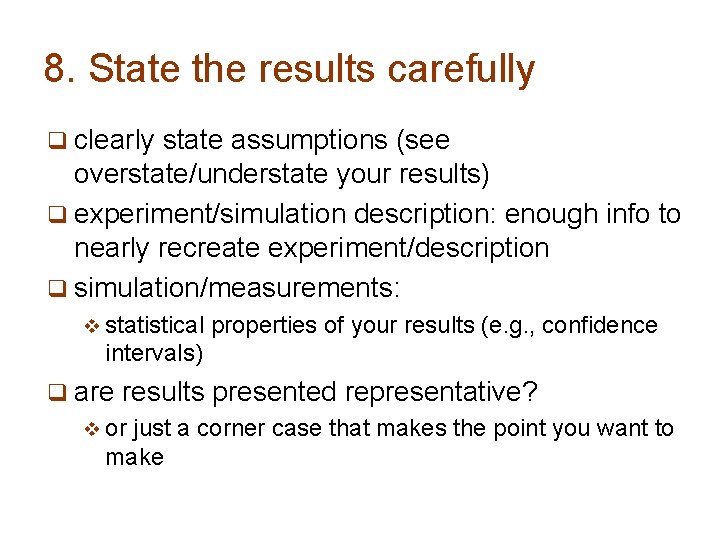 8. State the results carefully q clearly state assumptions (see overstate/understate your results) q