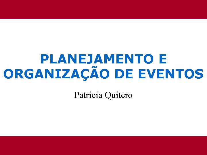 PLANEJAMENTO E ORGANIZAÇÃO DE EVENTOS Patricia Quitero 