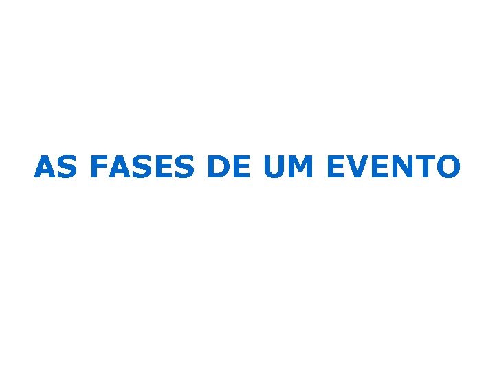 AS FASES DE UM EVENTO 