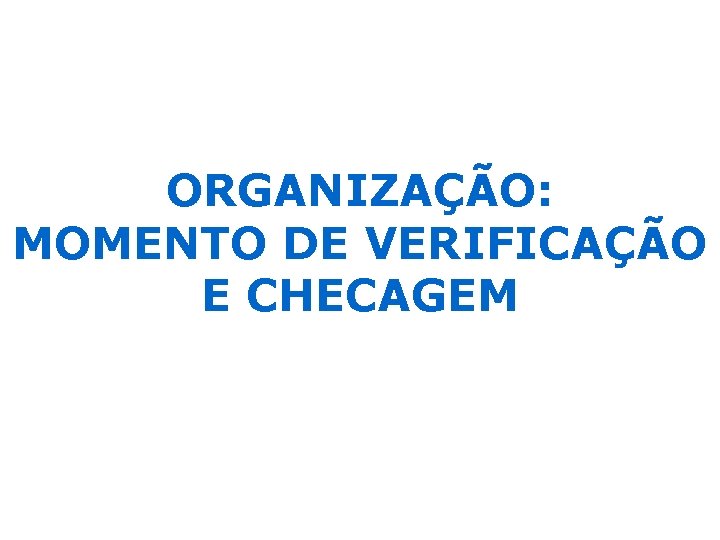 ORGANIZAÇÃO: MOMENTO DE VERIFICAÇÃO E CHECAGEM 