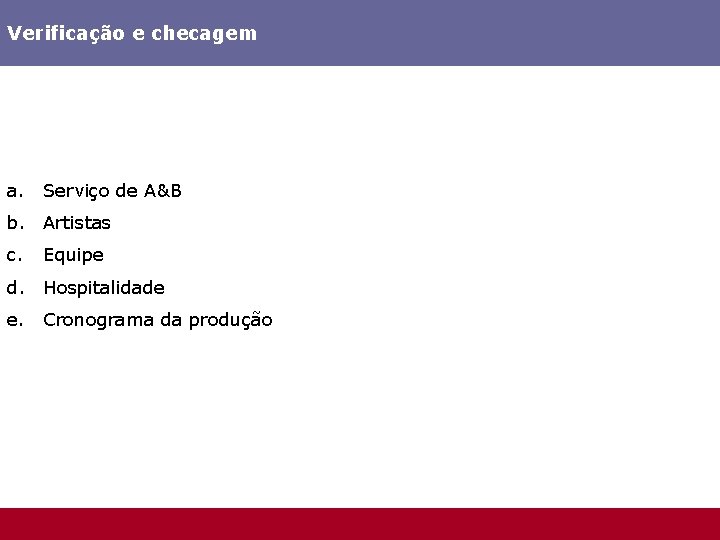 Verificação e checagem a. Serviço de A&B b. Artistas c. Equipe d. Hospitalidade e.