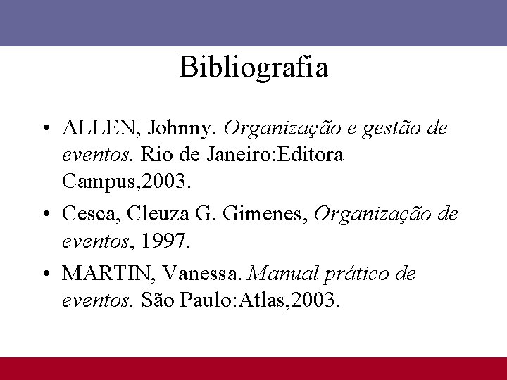 Bibliografia • ALLEN, Johnny. Organização e gestão de eventos. Rio de Janeiro: Editora Campus,