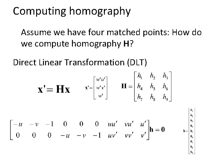 Computing homography Assume we have four matched points: How do we compute homography H? Computing homography Assume we have four matched points: How do we compute homography H?