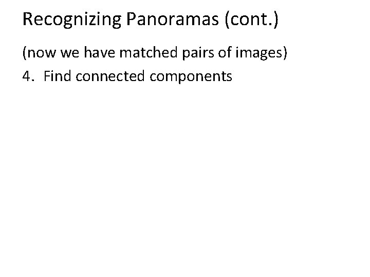 Recognizing Panoramas (cont. ) (now we have matched pairs of images) 4. Find connected Recognizing Panoramas (cont. ) (now we have matched pairs of images) 4. Find connected