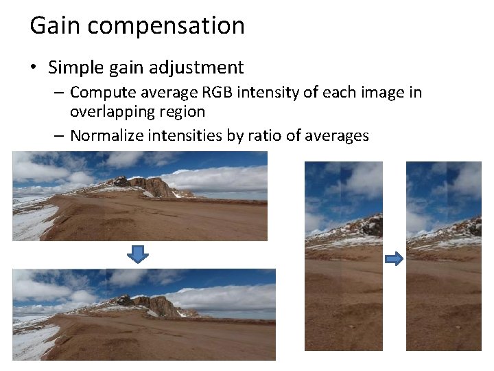 Gain compensation • Simple gain adjustment – Compute average RGB intensity of each image Gain compensation • Simple gain adjustment – Compute average RGB intensity of each image