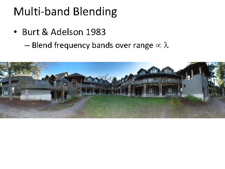 Multi-band Blending • Burt & Adelson 1983 – Blend frequency bands over range l Multi-band Blending • Burt & Adelson 1983 – Blend frequency bands over range l