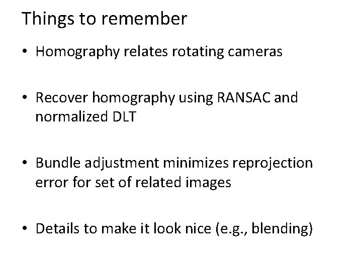 Things to remember • Homography relates rotating cameras • Recover homography using RANSAC and Things to remember • Homography relates rotating cameras • Recover homography using RANSAC and