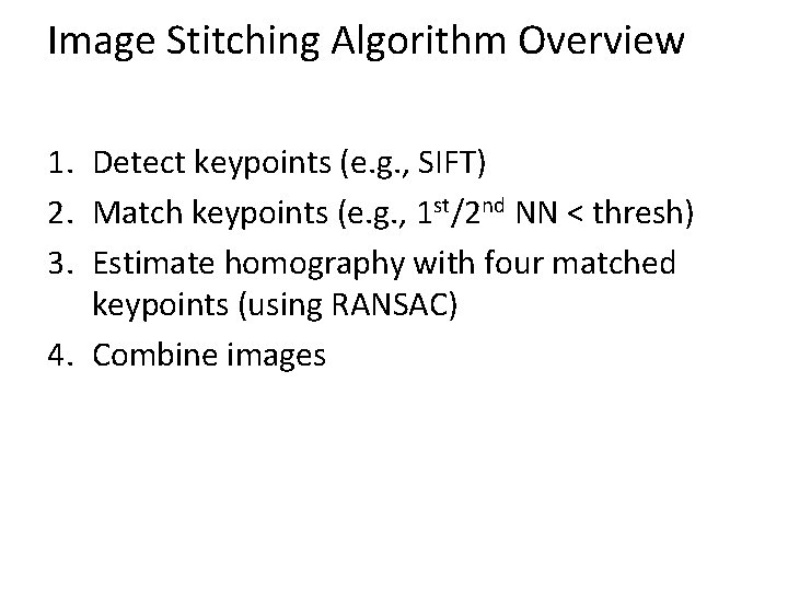 Image Stitching Algorithm Overview 1. Detect keypoints (e. g. , SIFT) 2. Match keypoints Image Stitching Algorithm Overview 1. Detect keypoints (e. g. , SIFT) 2. Match keypoints