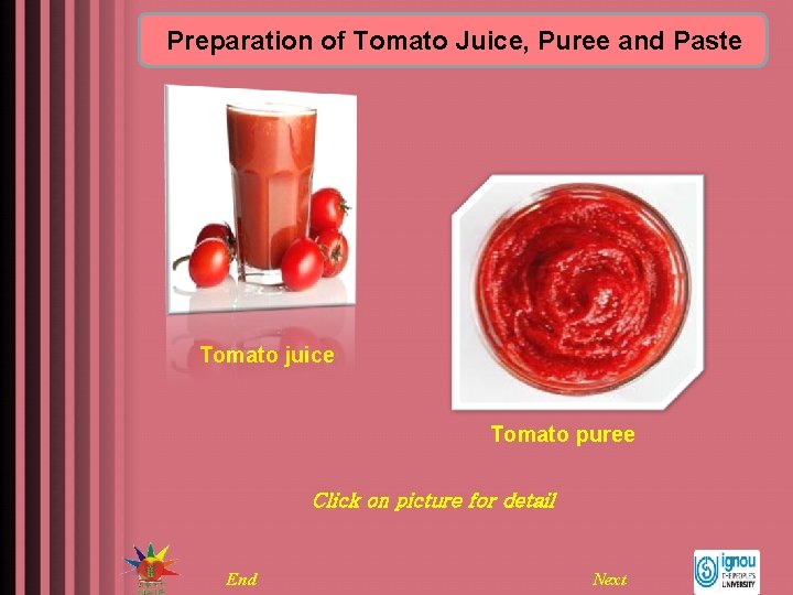 Preparation of Tomato Juice, Puree and Paste Tomato juice Tomato puree Click on picture