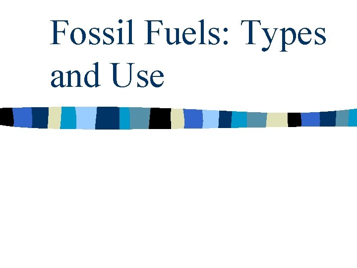 Fossil Fuels: Types and Use 