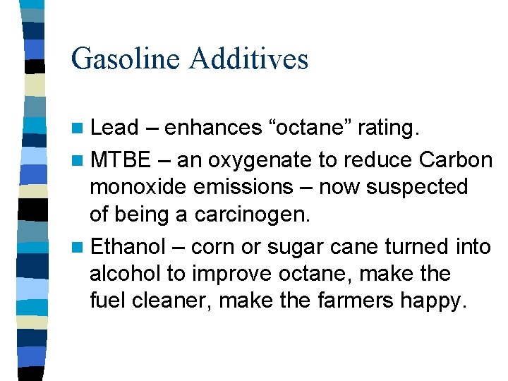 Gasoline Additives n Lead – enhances “octane” rating. n MTBE – an oxygenate to