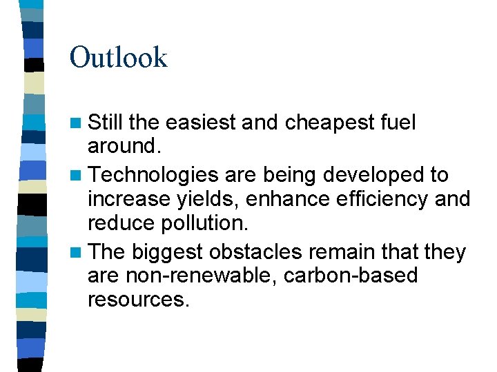 Outlook n Still the easiest and cheapest fuel around. n Technologies are being developed