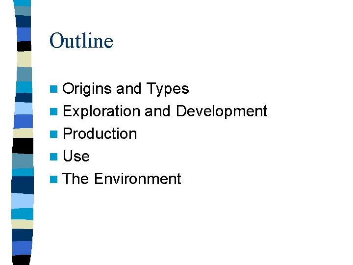 Outline n Origins and Types n Exploration and Development n Production n Use n