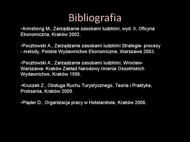 Bibliografia • Armstrong M. , Zarządzanie zasobami ludzkimi, wyd. II, Oficyna Ekonomiczna, Kraków 2002.
